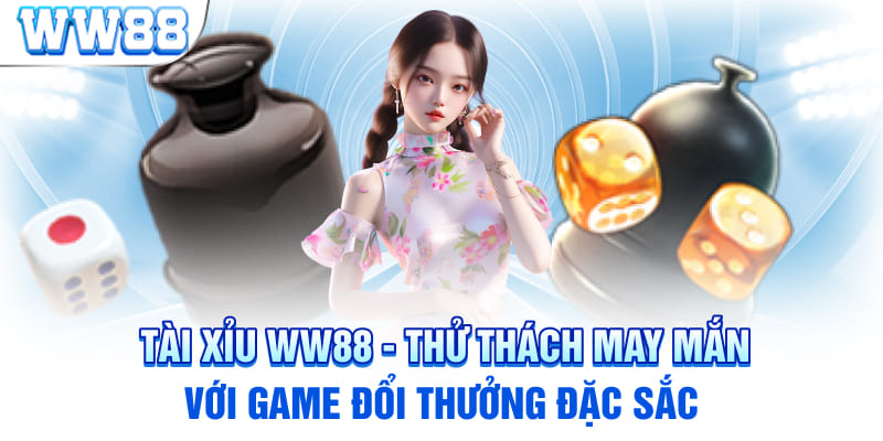 Tài Xỉu WW88 - Thử Thách May Mắn Với Game Đổi Thưởng Đặc Sắc