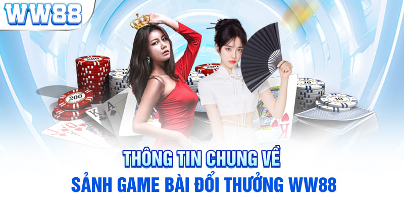 Thông tin chung về sảnh game bài đổi thưởng WW88