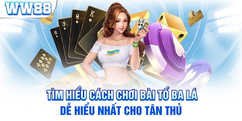 Tìm Hiểu Cách Chơi Bài Tố Ba Lá Dễ Hiểu Nhất Cho Tân Thủ