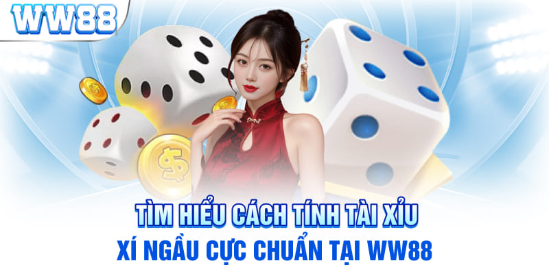 Tìm Hiểu Cách Tính Tài Xỉu Xí Ngầu Cực Chuẩn Tại WW88