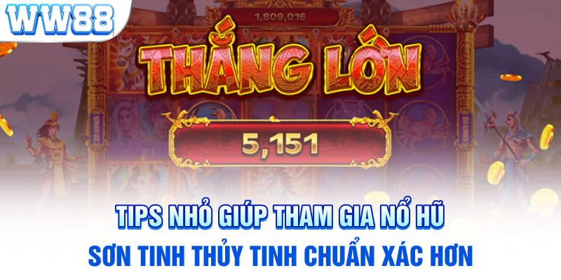 Tips nhỏ giúp tham gia nổ hũ Sơn Tinh Thủy Tinh chuẩn xác hơn