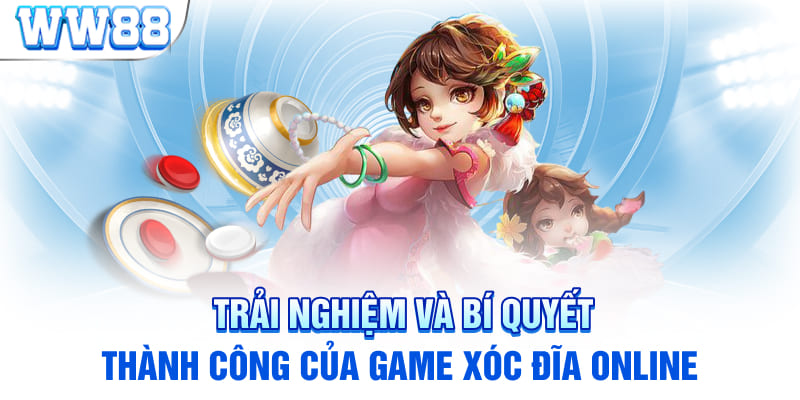 Trải Nghiệm Và Bí Quyết Thành Công Của Game Xóc Đĩa Online