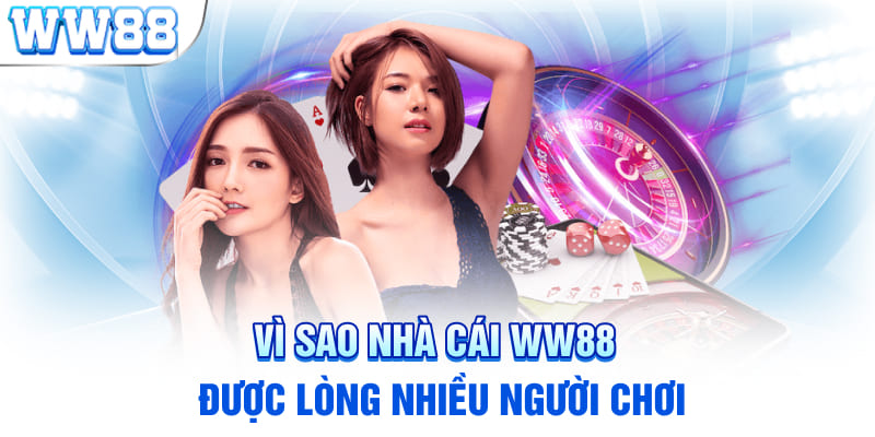 Vì sao nhà cái WW88 được lòng nhiều người chơi?