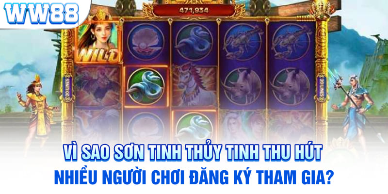 Vì sao Sơn Tinh Thủy Tinh thu hút nhiều người chơi đăng ký tham gia?